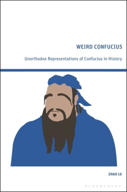 Weird Confucius : Unorthodox Representations of Confucius in History
