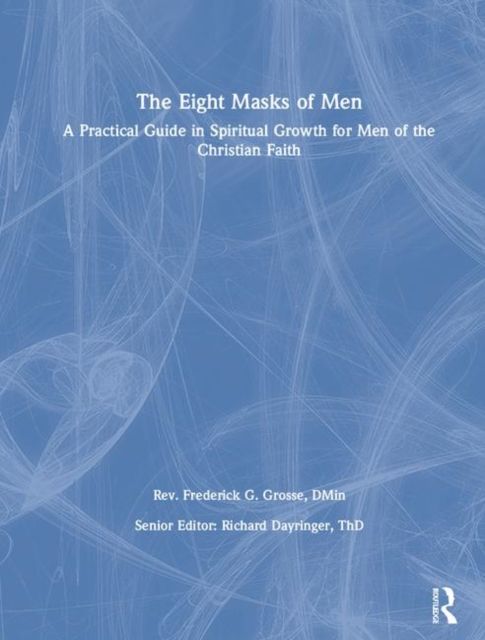 The Eight Masks of Men : A Practical Guide in Spiritual Growth for Men of the Christian Faith