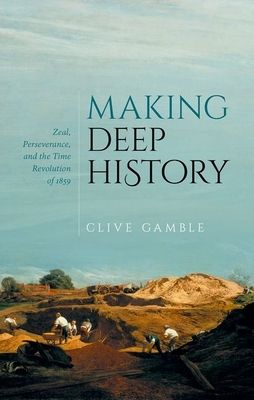 Making Deep History : Zeal, Perseverance, and the Time Revolution of 1859