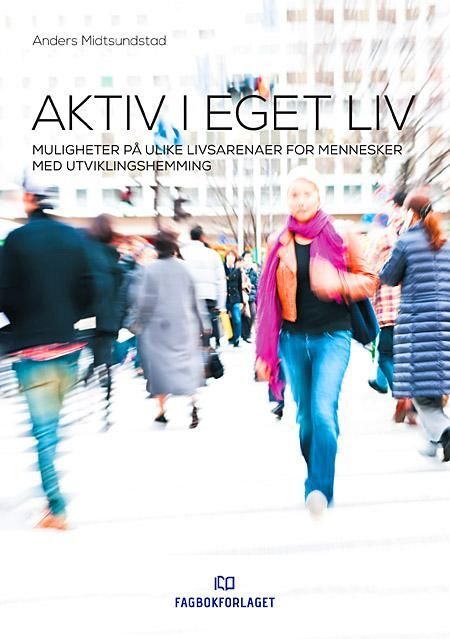 Aktiv i eget liv : muligheter på ulike livsarenaer for mennesker med utviklingshemming