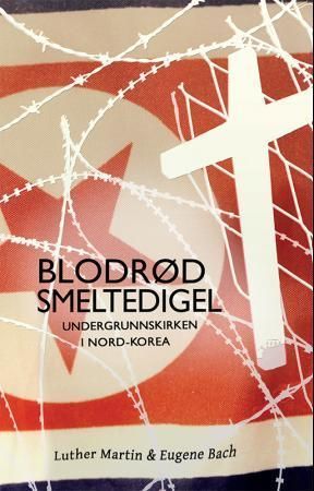 Blodrød smeltedigel : undergrunnskirken i Nord-Korea