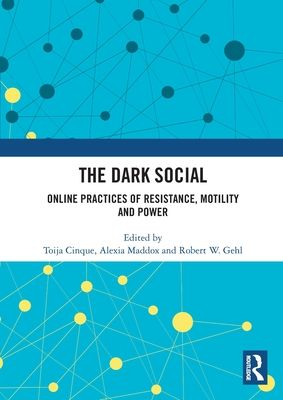 The Dark Social : Online Practices of Resistance, Motility and Power