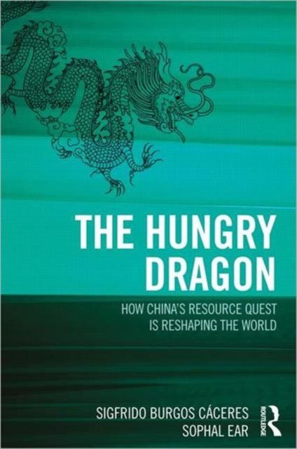 The Hungry Dragon : How China's Quest for Resources is Reshaping the World