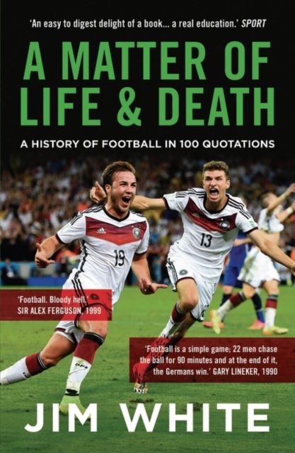 A Matter Of Life And Death : A History of Football in 100 Quotations