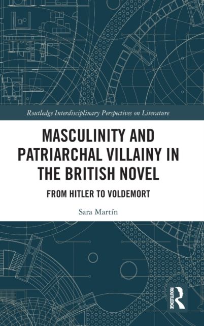 Masculinity and Patriarchal Villainy in the British Novel : From Hitler to Voldemort