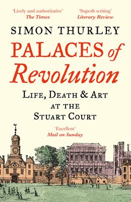 Palaces of Revolution : Life, Death and Art at the Stuart Court