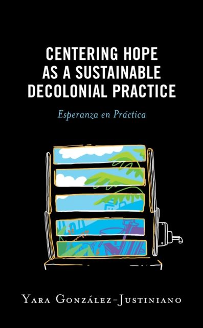 Forsidebilde av Centering Hope as a Sustainable Decolonial Practice : Esperanza en Practica