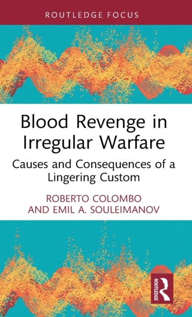 Blood Revenge in Irregular Warfare : Causes and Consequences of a Lingering Custom