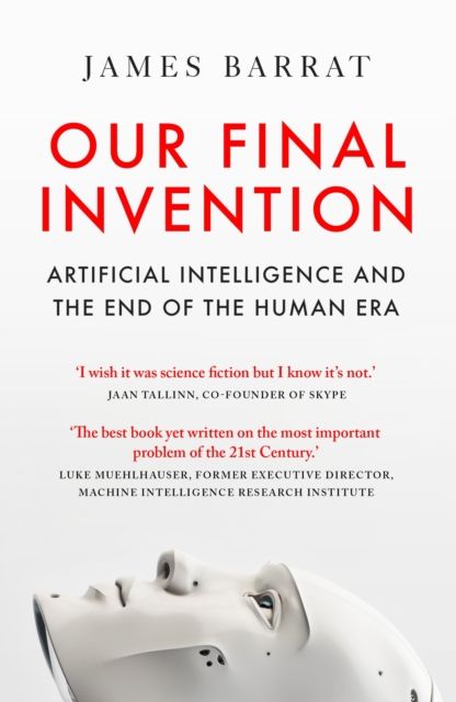 Our Final Invention : Artificial Intelligence and the End of the Human Era