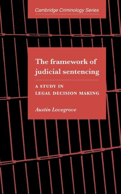 The Framework of Judicial Sentencing : A Study in Legal Decision Making