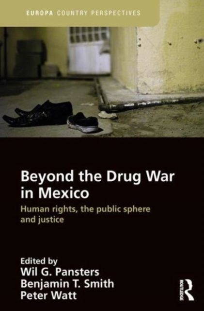 Beyond the Drug War in Mexico : Human rights, the public sphere and justice