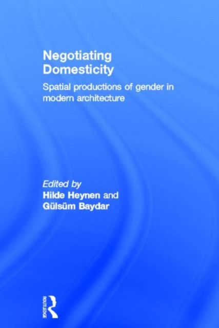 Negotiating Domesticity : Spatial Productions of Gender in Modern Architecture