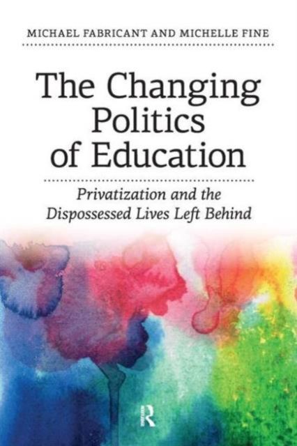 Changing Politics of Education : Privitization and the Dispossessed Lives Left Behind