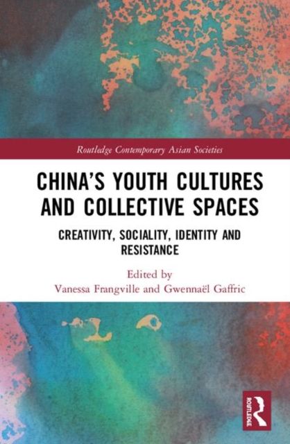 China’s Youth Cultures and Collective Spaces : Creativity, Sociality, Identity and Resistance