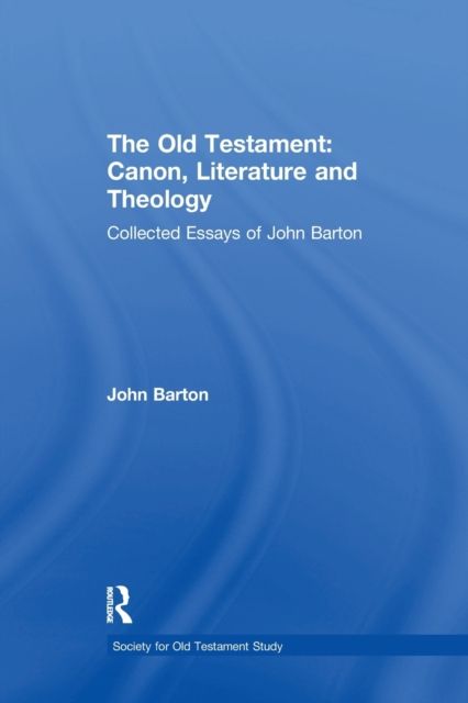 The Old Testament: Canon, Literature and Theology : Collected Essays of John Barton