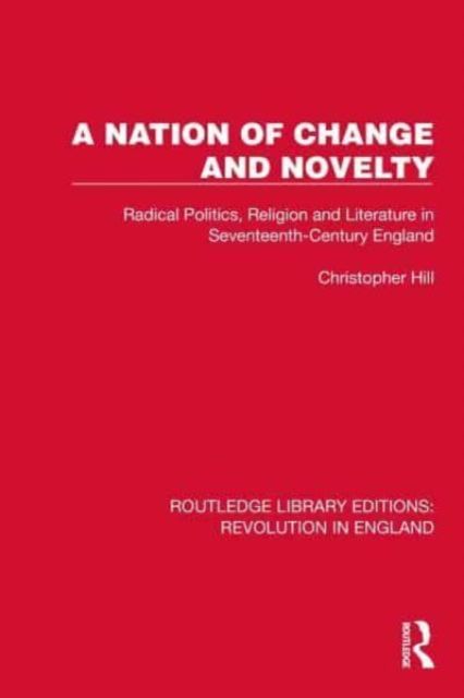 A Nation of Change and Novelty : Radical Politics, Religion and Literature in Seventeenth-Century England