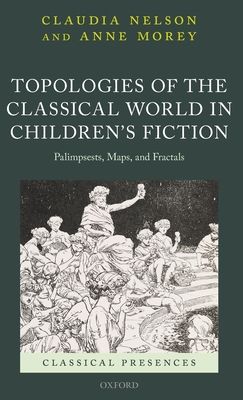 Topologies of the Classical World in Children's Fiction : Palimpsests, Maps, and Fractals