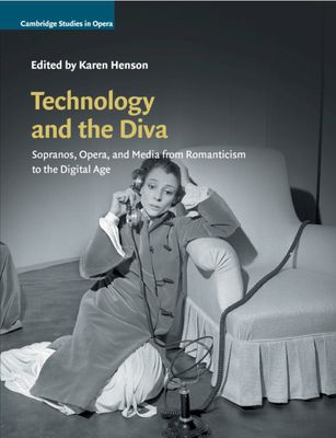 Technology and the Diva : Sopranos, Opera, and Media from Romanticism to the Digital Age