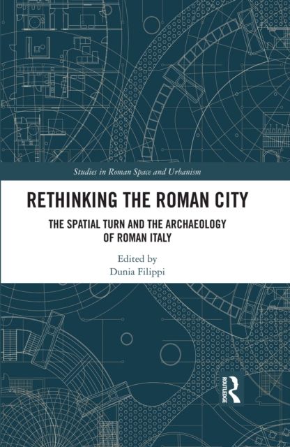 Rethinking the Roman City : The Spatial Turn and the Archaeology of Roman Italy