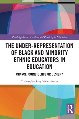 The Under-Representation of Black and Minority Ethnic Educators in Education : Chance, Coincidence or Design?