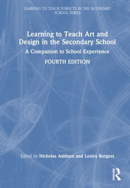 Learning to Teach Art and Design in the Secondary School : A Companion to School Experience