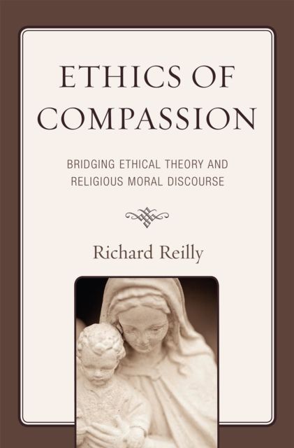Ethics of Compassion : Bridging Ethical Theory and Religious Moral Discourse