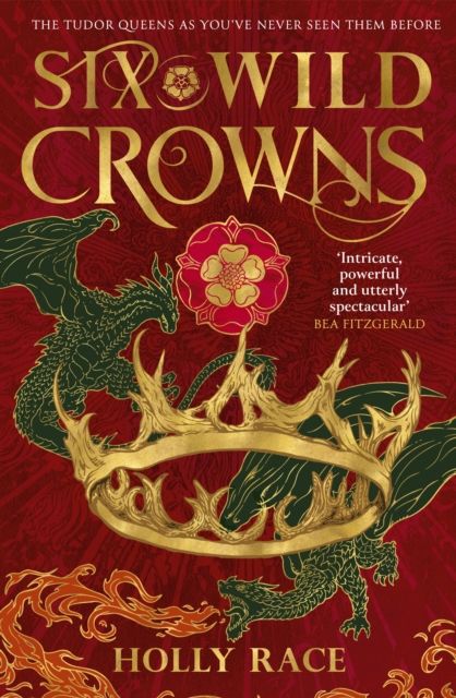 Six Wild Crowns : THE TUDOR QUEENS AS YOU'VE NEVER SEEN THEM BEFORE