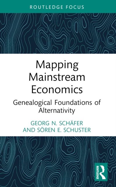 Mapping Mainstream Economics : Genealogical Foundations of Alternativity