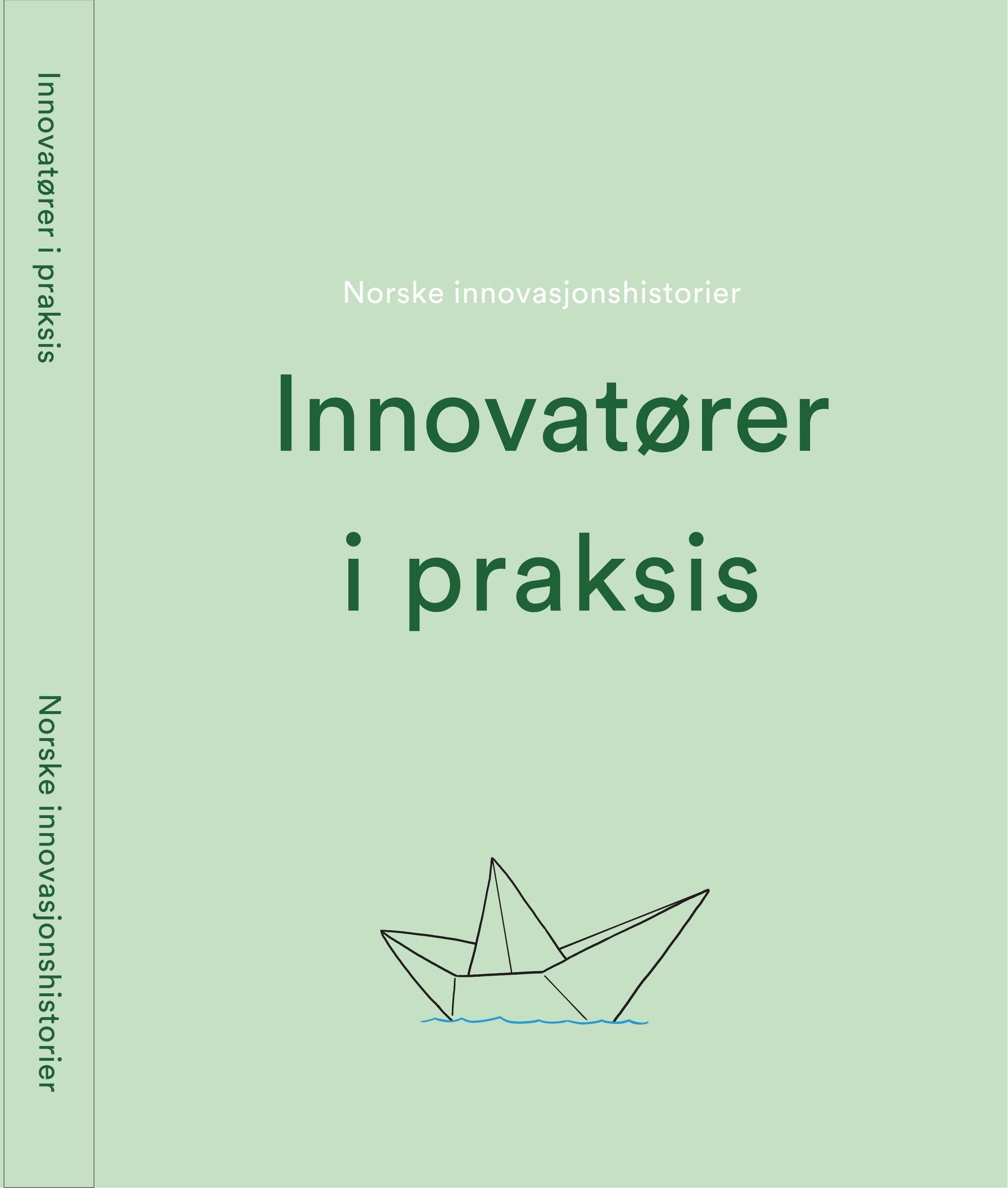Innovatører i praksis : norske innovasjonshistorier