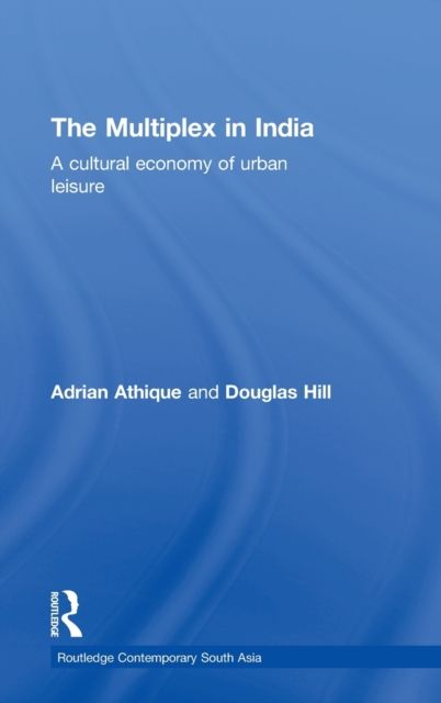 The Multiplex in India : A Cultural Economy of Urban Leisure