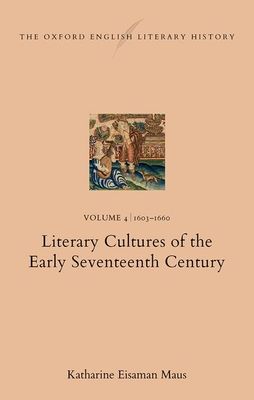 The Oxford English Literary History : Volume 4. 1603–1660: Literary Cultures of the Early Seventeenth Century