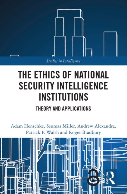 The Ethics of National Security Intelligence Institutions : Theory and Applications
