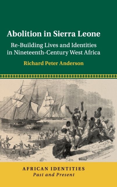 Abolition in Sierra Leone : Re-Building Lives and Identities in Nineteenth-Century West Africa