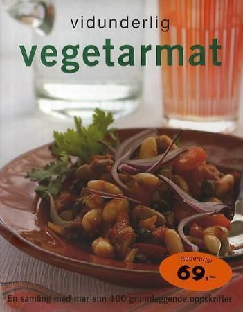 Vidunderlig vegetarmat : en samling med mer enn 100 grunnleggende oppskrifter