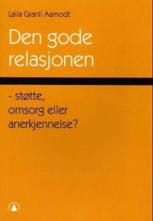 Den gode relasjonen : støtte, omsorg eller anerkjennelse?