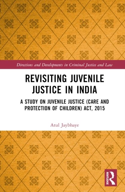 Revisiting Juvenile Justice in India : A Study on Juvenile Justice (Care and Protection of Children) Act, 2015