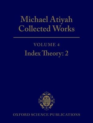 Michael Atiyah Collected Works : Volume 4: Index Theory 2