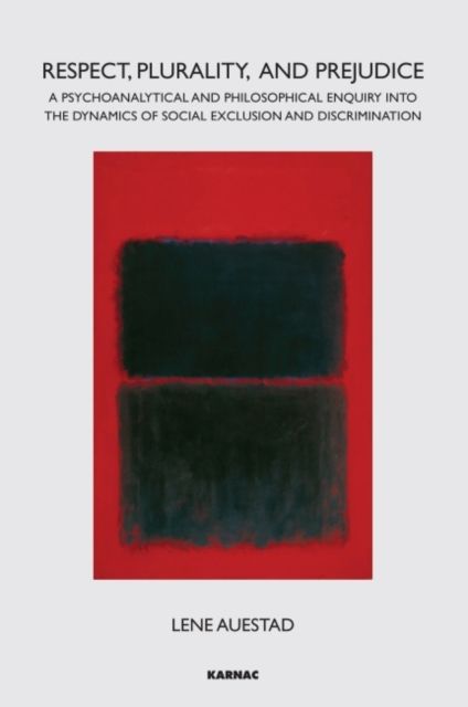 Respect, Plurality, and Prejudice : A Psychoanalytical and Philosophical Enquiry into the Dynamics of Social Exclusion and Discrimination