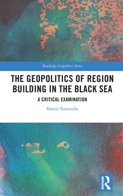 The Geopolitics of Region Building in the Black Sea : A Critical Examination
