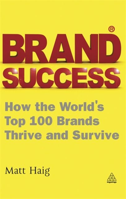 Brand Success : How the World's Top 100 Brands Thrive and Survive