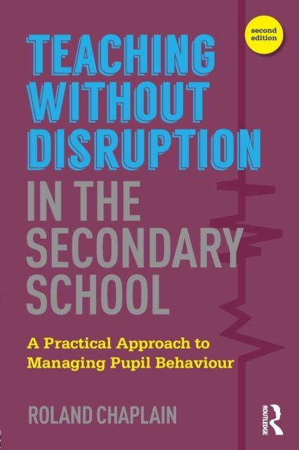 Teaching without Disruption in the Secondary School : A Practical Approach to Managing Pupil Behaviour