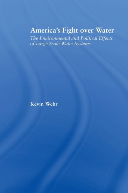 America's Fight Over Water : The Environmental and Political Effects of Large-Scale Water Systems