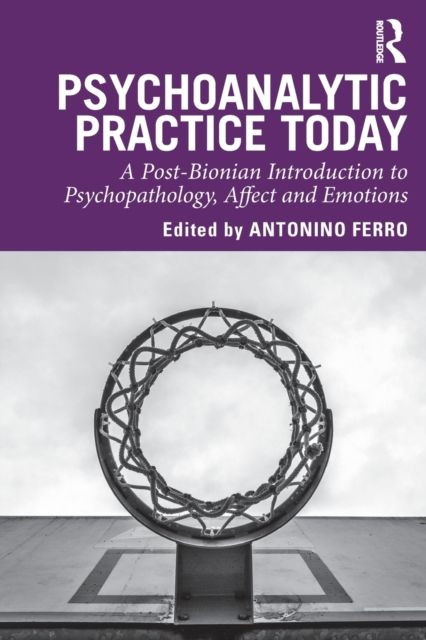 Psychoanalytic Practice Today : A Post-Bionian Introduction to Psychopathology, Affect and Emotions