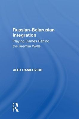 Russian-Belarusian Integration : Playing Games Behind the Kremlin Walls