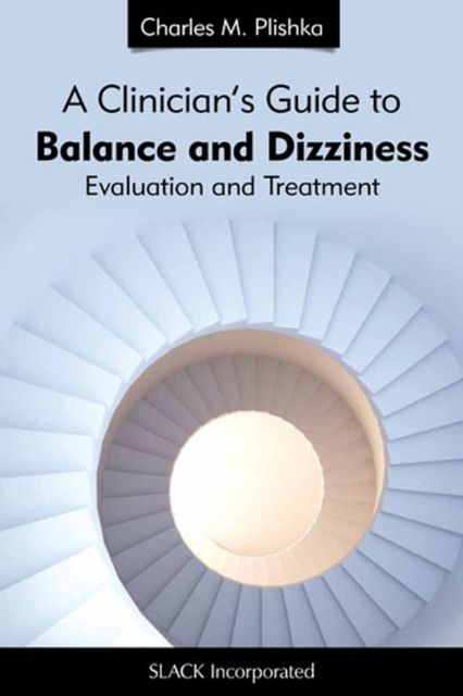 A Clinician's Guide to Balance and Dizziness : Evaluation and Treatment
