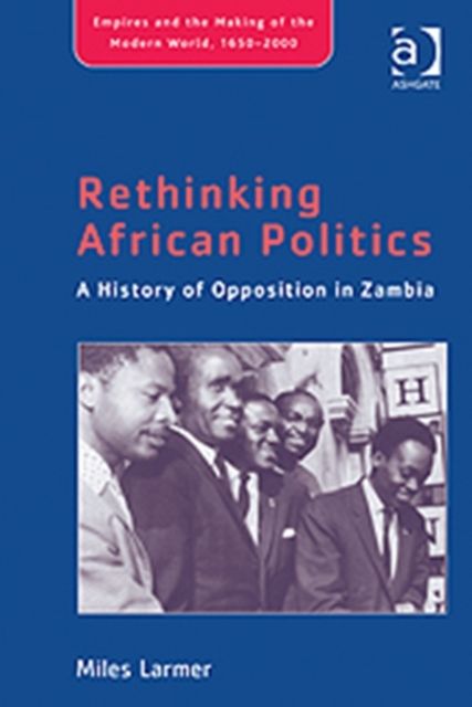 Rethinking African Politics : A History of Opposition in Zambia