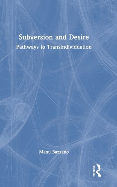 Subversion and Desire : Pathways to Transindividuation