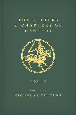 The Letters and Charters of Henry II, King of England 1154-1189 The Letters and Charters of Henry II, King of England 1154-1189 : Volume IV