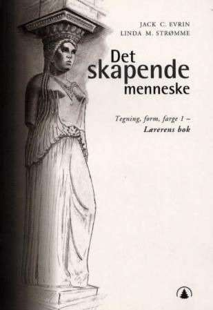 Forsidebilde av Det skapende menneske : tegning, form, farge 1 : lærerens bok : grunnkurs formgivingsfag