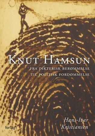 Knut Hamsun : fra dikterisk berømmelse til politisk fordømmelse